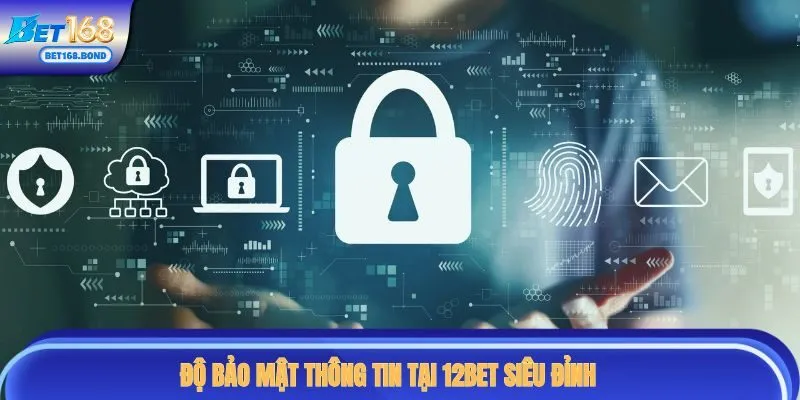 Độ bảo mật thông tin tại 12BET siêu đỉnh, cam kết không làm lộ thông tin