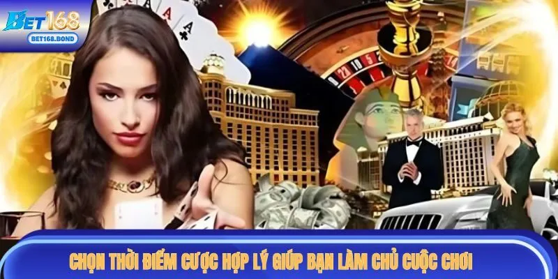 Chọn thời điểm cược hợp lý giúp bạn làm chủ cuộc chơi và kết quả