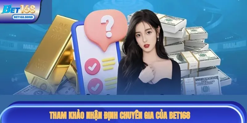 Tham khảo nhận định chuyên gia của BET168