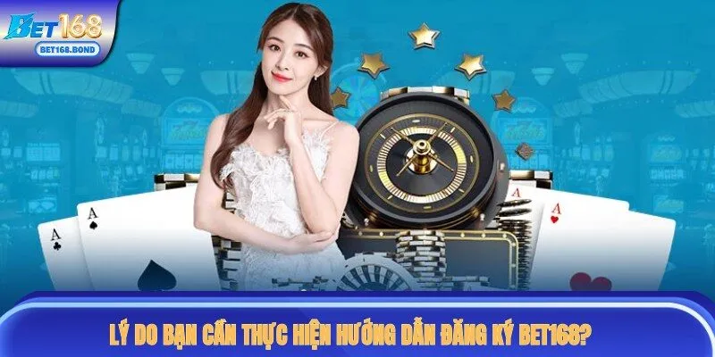 Lý do hội viên cần phải tạo account  tại BET168?