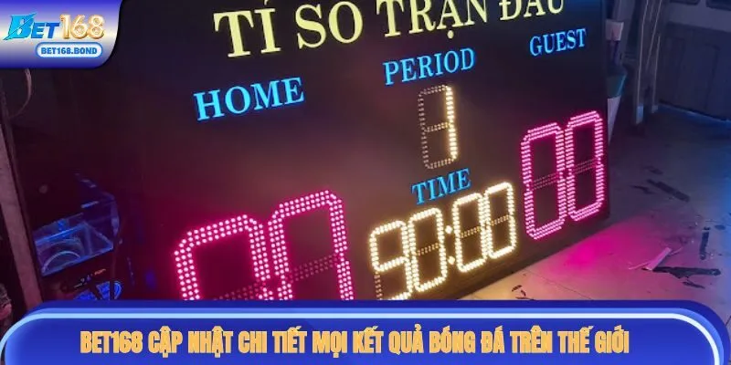 Kết quả bóng đá BET168 cập nhật nhanh chóng, chính xác