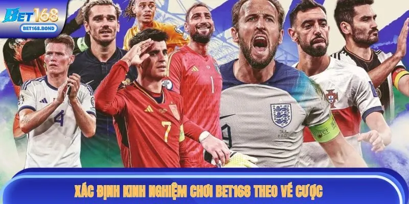 Xác định kinh nghiệm chơi BET168 theo vé cược