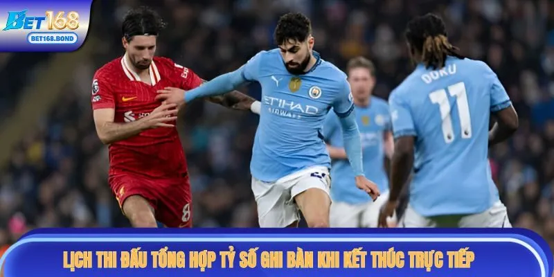 Lịch thi đấu tổng hợp tỷ số ghi bàn khi kết thúc trực tiếp