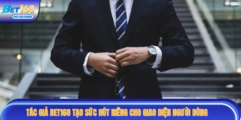 Tác giả BET168 tạo sức hút riêng cho giao diện người dùng