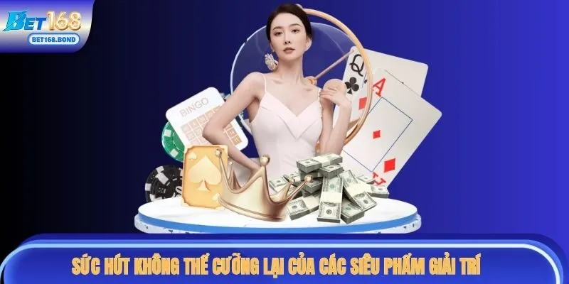 Sức hút không thể cưỡng lại của các siêu phẩm giải trí